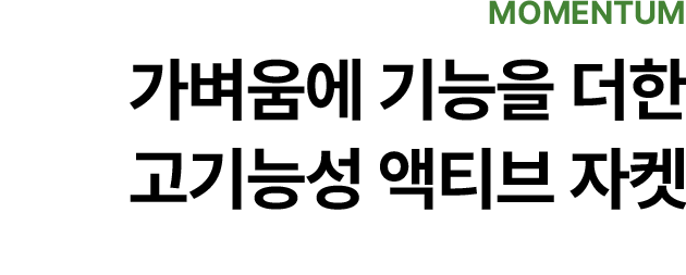 MOMENTUM. 가벼움에 기능을 더한 고기능성 액티브 자켓