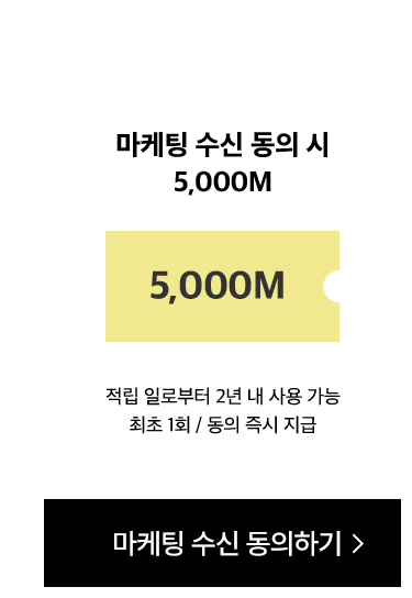 마케팅 수신 동의 시 5,000M. 적립 일로부터 2년 내 사용 가능 최초 1회 / 동의 즉시 지급
