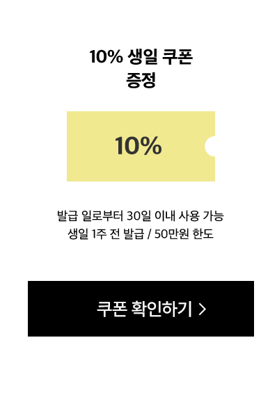 10% 생일 쿠폰 증정. 발급 일로부터 30일 이내 사용 가능 생일 1주 전 발급 / 50만원 한도
