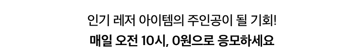 인기 레저 아이템의 주인공이 될 기회! 매일 오전 10시, 0원으로 응모하세요